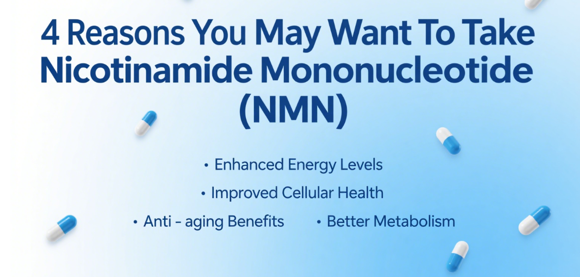 4 Reasons You May Want To Take Nicotinamide Mononucleotide (NMN)